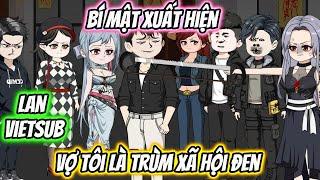 Bí Mật Xuất Hiện Vợ Tôi Là Trùm Xã Hội Đen | Lan VietSub