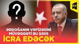 Ərdoğanın vəzifəsini müvəqqəti o icra edəcək | SƏBƏB AÇIQLANDI