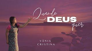 VÂNIA CRISTINA | QUANDO DEUS QUER | CLIPE OFICIAL