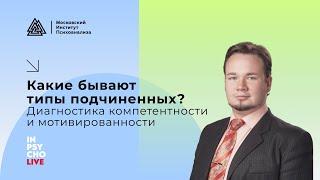 Какие бывают типы подчиненных? Диагностика компетентности и мотивированности.