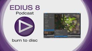 EDIUS 8 Podcast: Burn to Disc