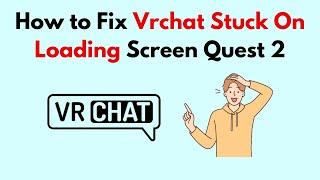 How to Fix Vrchat Stuck On Loading Screen Quest 2