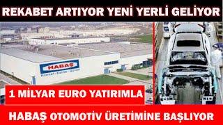 REKABET ARTIYOR YENİ YERLİ GELİYOR|HABAŞ 1 MİLYAR EURO YATIRIMLA OTOMOTİV ÜRETİMİNE BAŞLIYOR