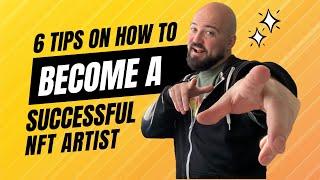 How To Be A Successful NFT Artist: A 6 tip step-by-step guide