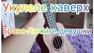 (На укулеле) Браво-Любите девушки