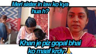 Meri sister in law ko kya hua h ? Khan jee pix gopal bhai logo ko maaf kry 