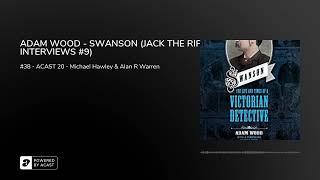 ADAM WOOD - SWANSON (JACK THE RIPPER INTERVIEWS #9)