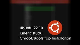 Ubuntu 22.10 Complete Basic Debootstrap/Command Line Installation | Updated process for 2022