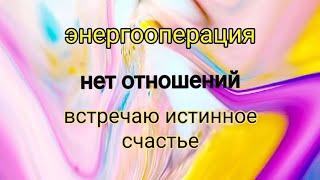 #энергооперация Нет отнншенийвстречаю истинное счастье