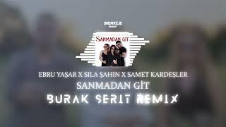 Ebru Yaşar x Sıla Şahin x Samet Kardeşler - Sanmadan Git (Burak Şerit Remix)