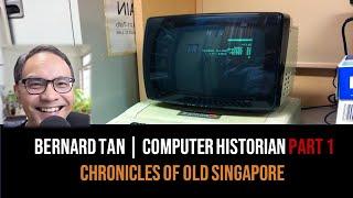 Chronicles of Old Singapore | Bernard Tan – Computer Geek & Historian Part 1