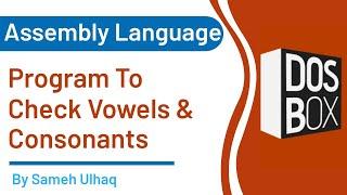 Program to Check User Input is Vowels  OR Consonants in assembly language | DosBox | Sameh UlHaq