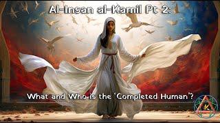 Al-Insan al-Kamil: What and Who is the ‘Completed Human'? Pt. 2