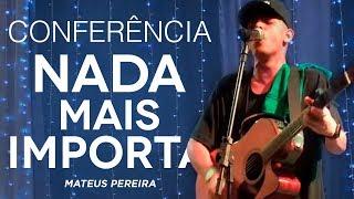 Mateus Pereira - Conferência Nada Mais Importa (Ministração)