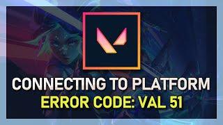 Fix Valorant Error VAL 51 “There Was An Error Connecting To The Platform”