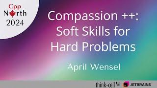 Compassion ++: Soft Skills for Hard Problems - April Wensel