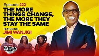 MIC CHEQUE PODCAST | Ep 222| The more things change the more they stay the same Feat. JIMI WANJIGI