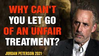 Jordan Peterson - Why Can't You Let Go Of An Unfair Treatment?