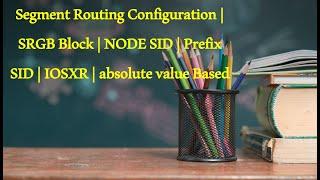 Segment Routing Configuration | SRGB Block | NODE SID | Prefix SID | IOSXR | absolute value Based