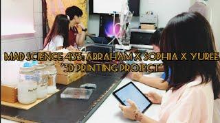 Mad Science 433: Abraham x Sophia x Yuree "3D Printing Project"