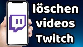 wie kann man Twitch Videos löschen 2023