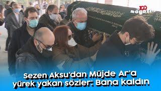 Sezen Aksu'dan Müjde Ar'a yürek yakan sözler: Bana kaldın