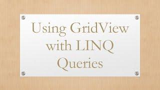 Using GridView with LINQ Queries