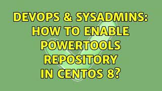 DevOps & SysAdmins: How to enable PowerTools repository in CentOS 8? (2 Solutions!!)