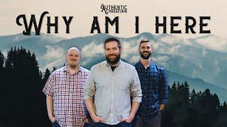 Why Am I Here? | Ep. 1 - The Authentic Christian Podcast