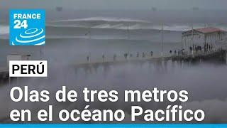 Perú y Ecuador cierran playas y puertos por olas de hasta tres metros • FRANCE 24 Español