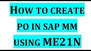 How to create Purchase Order in sap using ME21N