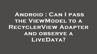 Android : Can I pass the ViewModel to a RecyclerView Adapter and observe a LiveData?