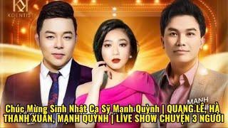Chúc Mừng Sinh Nhật Ca Sỹ Mạnh Quỳnh | QUANG LÊ,HÀ THANH XUÂN, MẠNH QUỲNH | LIVE SHOW CHUYỆN 3 NGƯỜI