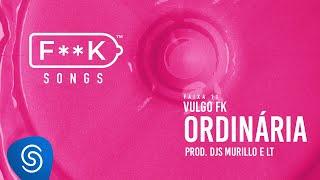 11. Vulgo FK - ORDINÁRIA (Dj Murillo e LT) [F**K SONGS]