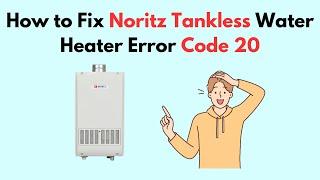 How to Fix Noritz Tankless Water Heater Error Code 20