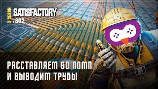 ДОДЕЛЫВАЕМ ПОМПЫ И ВЫВОДИМ ТРУБЫ  SATISFACTORY \ 302