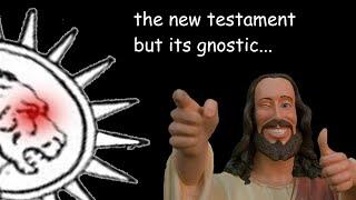 The New Testament But Its Gnostic