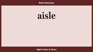 aisle, How to Say or Pronounce AISLE in American, British, Australian English