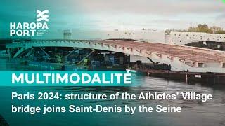 Paris 2024: structure of the Athletes' Village bridge joins Saint-Denis by the Seine • HAROPA PORT