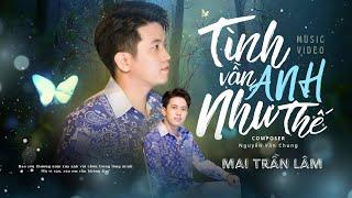 TÌNH ANH VẪN NHƯ THẾ - MAI TRẦN LÂM I MV MUSIC 4K