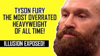 TYSON FURY: THE MOST OVERRATED HEAVYWEIGHT IN HISTORY!!! 