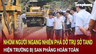 Bản tin thời sự: Nhóm ‘bí ẩn’ ngang nhiên phá dỡ trụ sở TAND, hiện trường bị san phẳng hoàn toàn