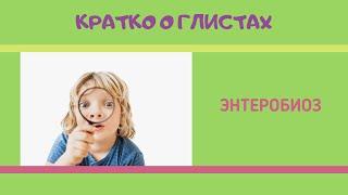 Кратко о глистах. Энтеробиоз.