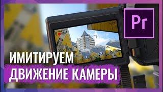 Имитация Движения Камеры в Adobe Premiere Pro. Фейковые Движения Камеры