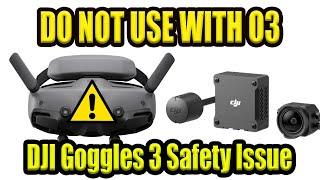 DJI Goggles 3 DO Not Use Warning - Not Safe For Use With O3!