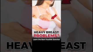 Heavy Breast Problems? Learn the Best Possible Solution