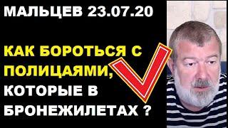 Мальцев 23.07.20 как бороться с полицаями в бронежилетах