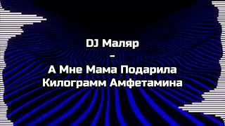 DJ Маляр - А Мне Мама Подарила Килограмм Амфетамина