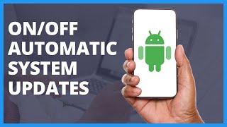 How To Turn On/Off Automatic System Updates on Android [2024]