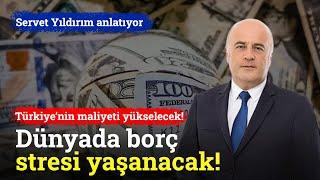 Dünyada Borç Stresi Yaşanacak | Servet Yıldırım Anlatıyor